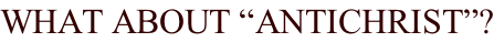 WHAT ABOUT “ANTICHRIST”?